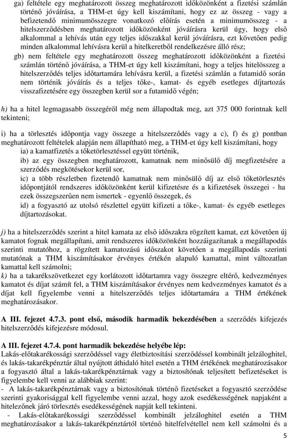 minden alkalommal lehívásra kerül a hitelkeretbıl rendelkezésre álló rész; gb) nem feltétele egy meghatározott összeg meghatározott idıközönként a fizetési számlán történı jóváírása, a THM-et úgy