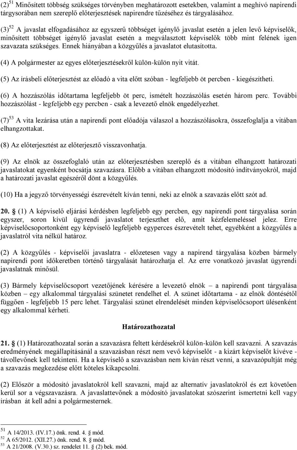 szavazata szükséges. Ennek hiányában a közgyűlés a javaslatot elutasította. (4) A polgármester az egyes előterjesztésekről külön-külön nyit vitát.