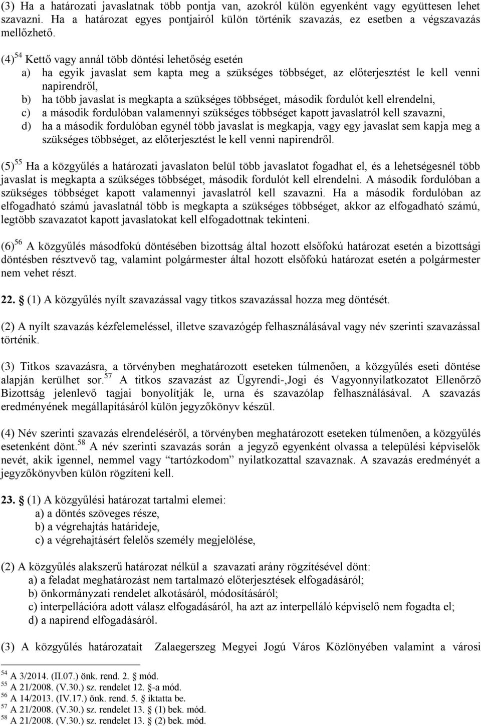 szükséges többséget, második fordulót kell elrendelni, c) a második fordulóban valamennyi szükséges többséget kapott javaslatról kell szavazni, d) ha a második fordulóban egynél több javaslat is