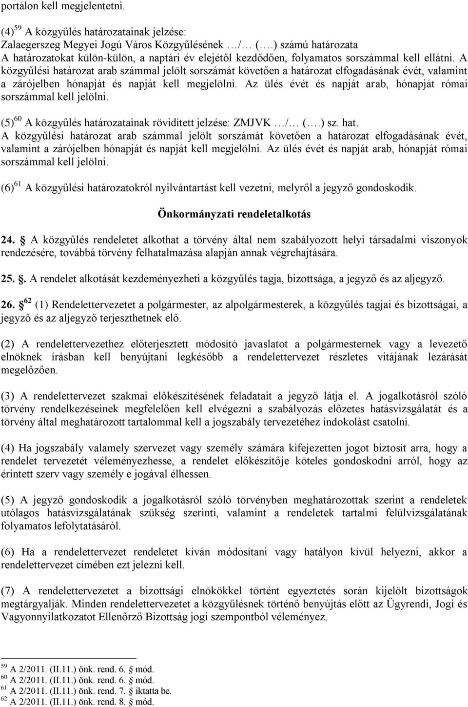 A közgyűlési határozat arab számmal jelölt sorszámát követően a határozat elfogadásának évét, valamint a zárójelben hónapját és napját kell megjelölni.