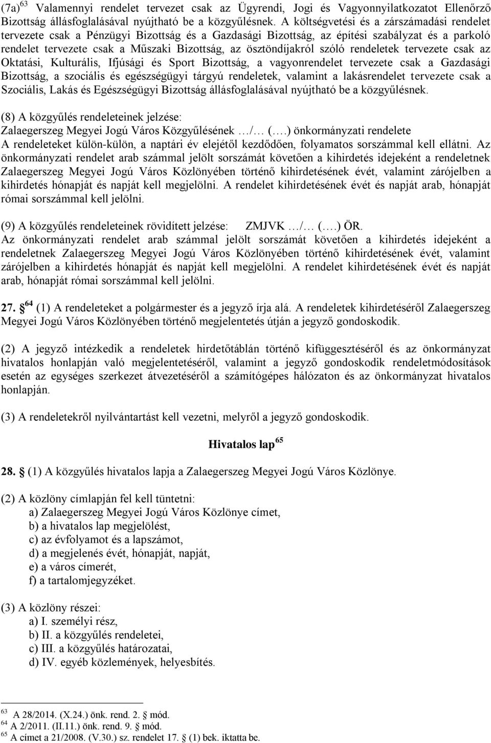 ösztöndíjakról szóló rendeletek tervezete csak az Oktatási, Kulturális, Ifjúsági és Sport Bizottság, a vagyonrendelet tervezete csak a Gazdasági Bizottság, a szociális és egészségügyi tárgyú