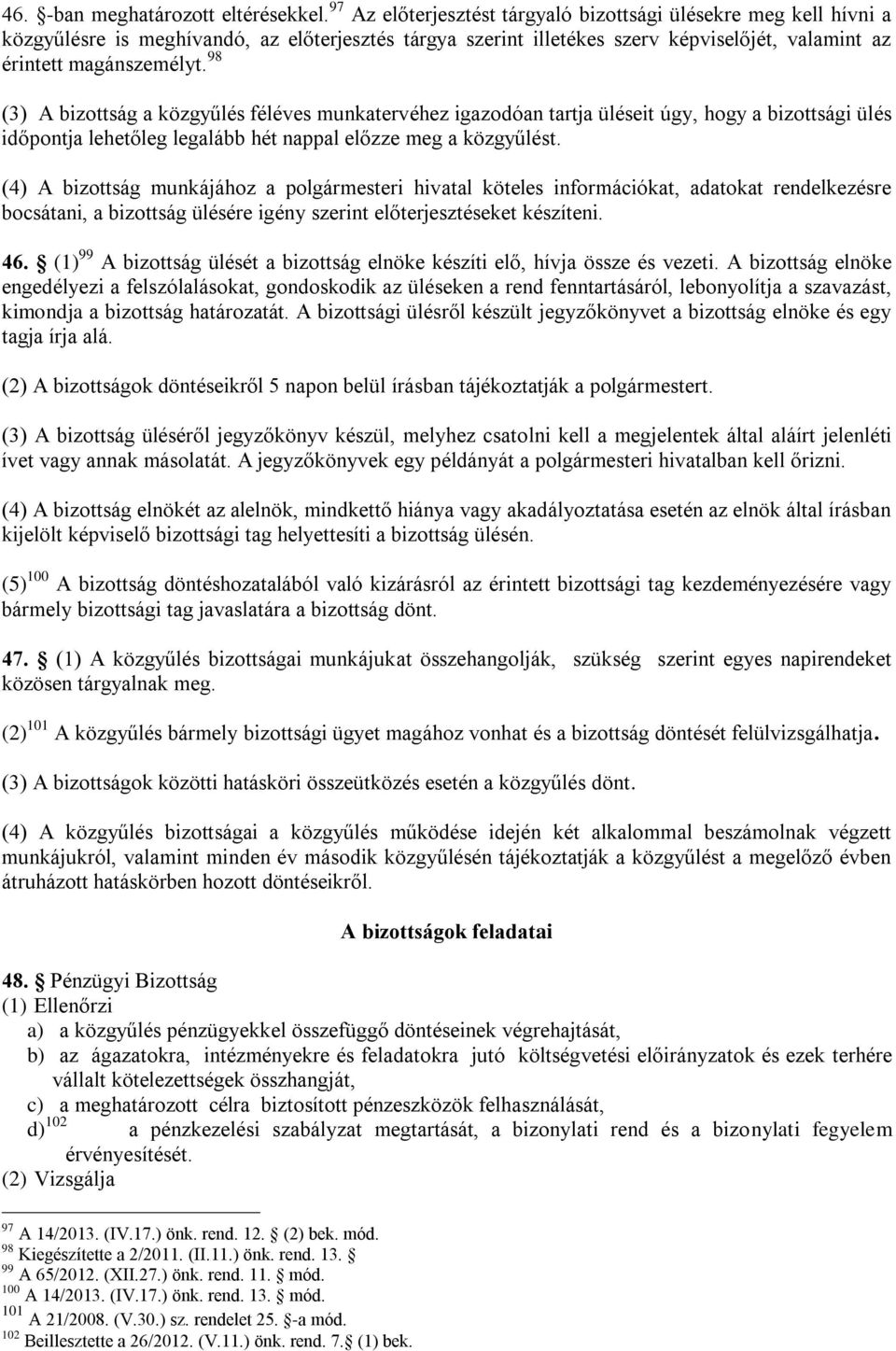 98 (3) A bizottság a közgyűlés féléves munkatervéhez igazodóan tartja üléseit úgy, hogy a bizottsági ülés időpontja lehetőleg legalább hét nappal előzze meg a közgyűlést.