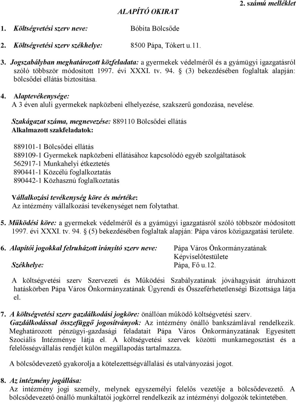 (3) bekezdésében foglaltak alapján: bölcsődei ellátás biztosítása. 4. Alaptevékenysége: A 3 éven aluli gyermekek napközbeni elhelyezése, szakszerű gondozása, nevelése.