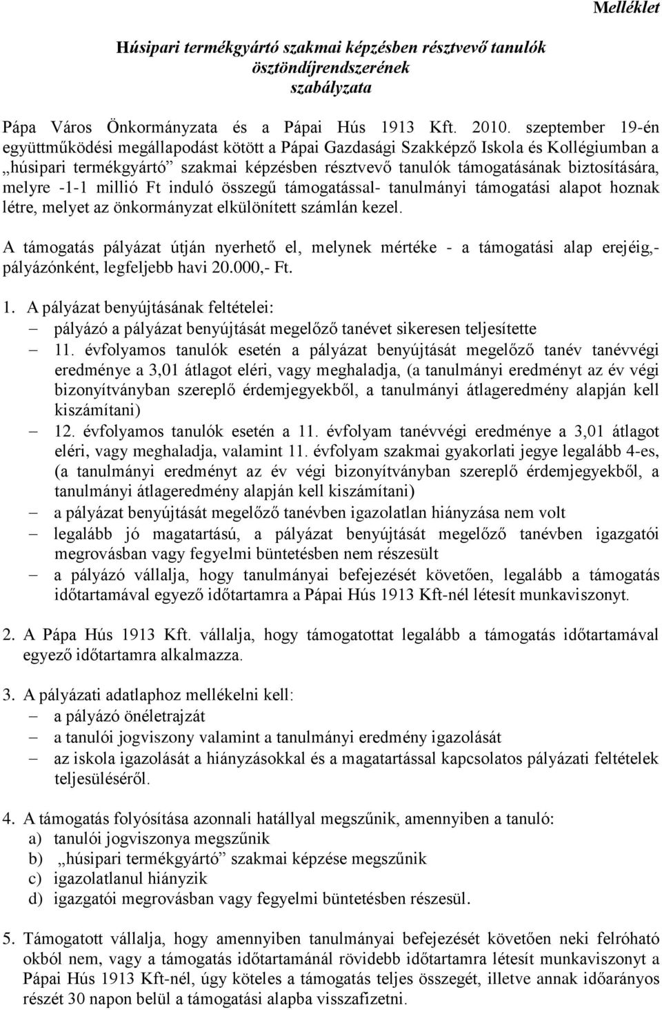 -1-1 millió Ft induló összegű támogatással- tanulmányi támogatási alapot hoznak létre, melyet az önkormányzat elkülönített számlán kezel.