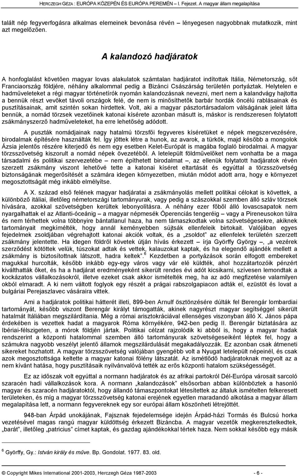 A kalandozó hadjáratok A honfoglalást követően magyar lovas alakulatok számtalan hadjáratot indítottak Itália, Németország, sőt Franciaország földjére, néhány alkalommal pedig a Bizánci Császárság