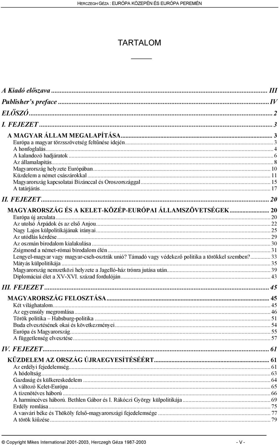 .. 11 Magyarország kapcsolatai Bizánccal és Oroszországgal... 15 A tatárjárás... 17 II. FEJEZET...20 MAGYARORSZÁG ÉS A KELET-KÖZÉP-EURÓPAI ÁLLAMSZÖVETSÉGEK... 20 Európa új arculata.