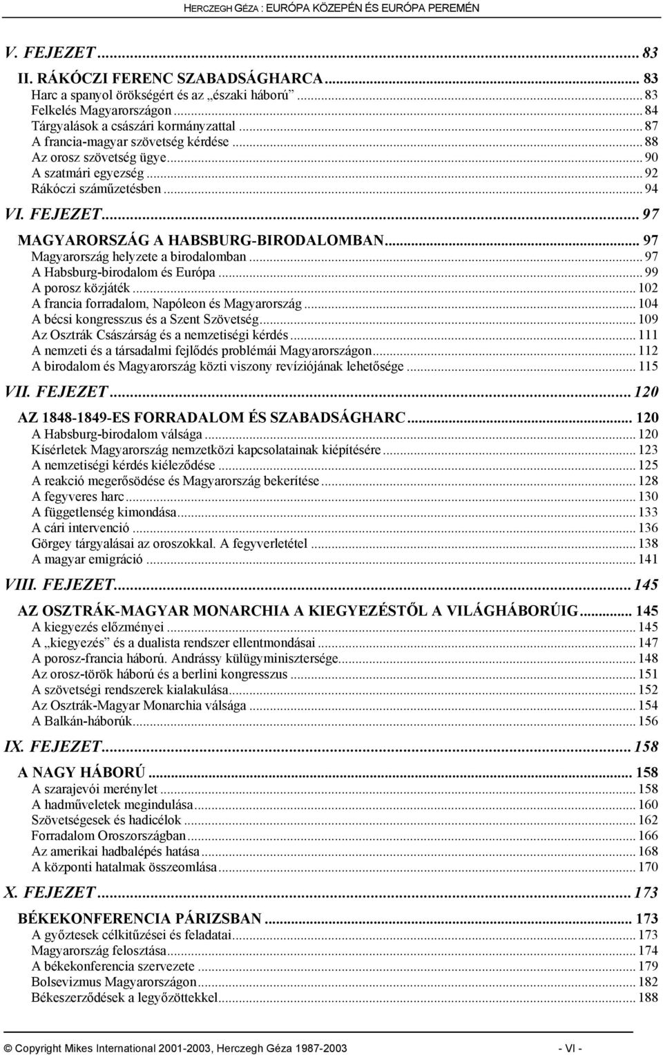 ..97 MAGYARORSZÁG A HABSBURG-BIRODALOMBAN... 97 Magyarország helyzete a birodalomban... 97 A Habsburg-birodalom és Európa... 99 A porosz közjáték... 102 A francia forradalom, Napóleon és Magyarország.