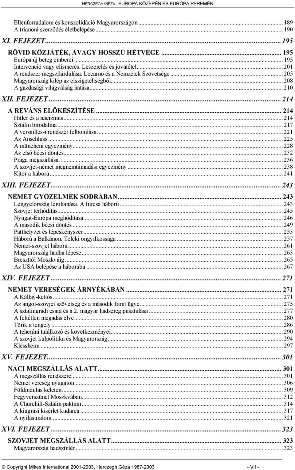 .. 205 Magyarország kilép az elszigeteltségből... 208 A gazdasági világválság hatása... 210 XII. FEJEZET...214 A REVÁNS ELŐKÉSZÍTÉSE... 214 Hitler és a nácizmus... 214 Sztálin birodalma.