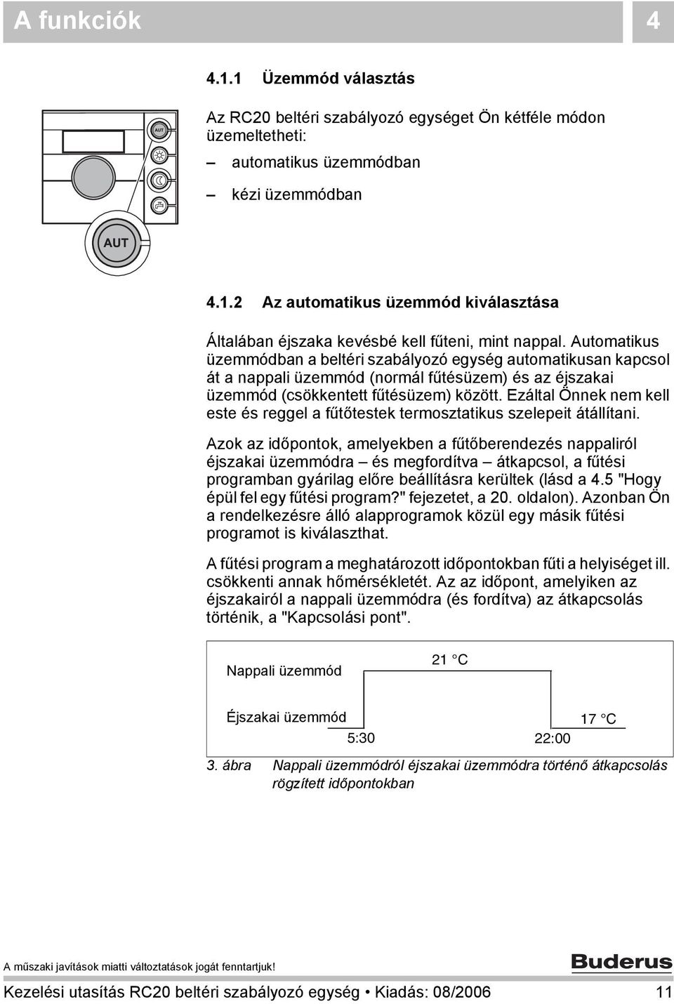 Ezáltal Önnek nem kell este és reggel a fűtőtestek termosztatikus szelepeit átállítani.