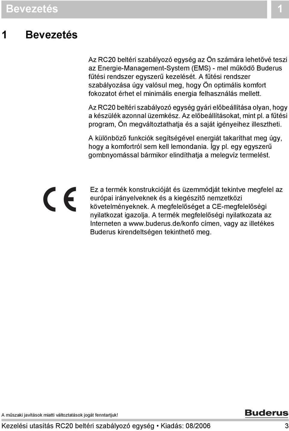 Az RC20 beltéri szabályozó egység gyári előbeállítása olyan, hogy a készülék azonnal üzemkész. Az előbeállításokat, mint pl. a fűtési program, Ön megváltoztathatja és a saját igényeihez illesztheti.