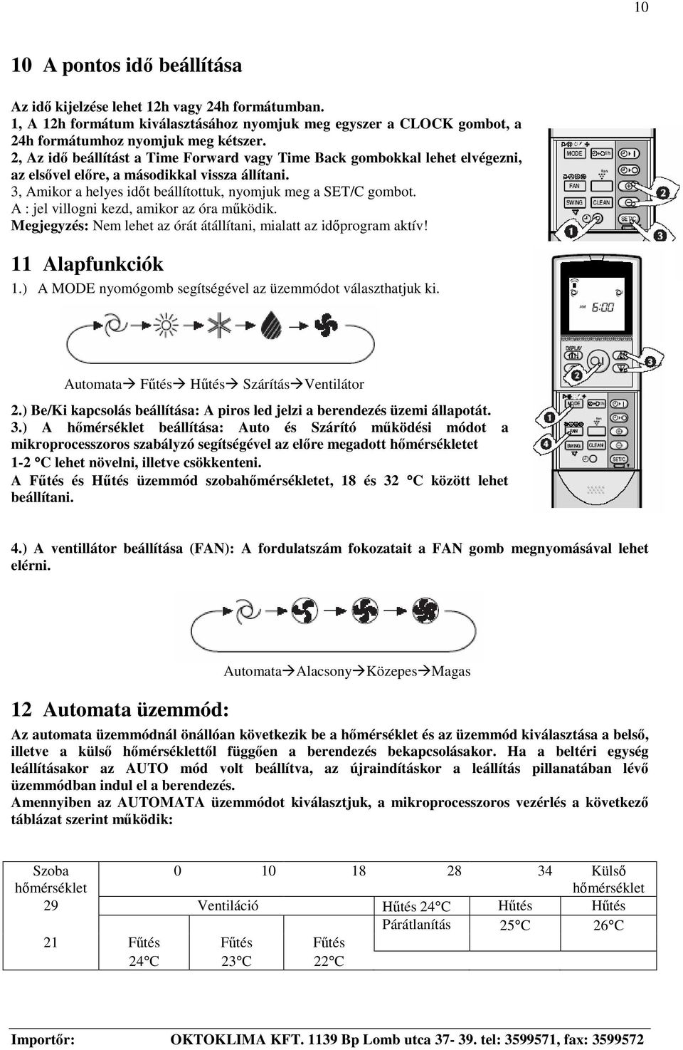 A : jel villogni kezd, amikor az óra mködik. Megjegyzés: Nem lehet az órát átállítani, mialatt az idprogram aktív! 11 Alapfunkciók 1.) A MODE nyomógomb segítségével az üzemmódot választhatjuk ki.