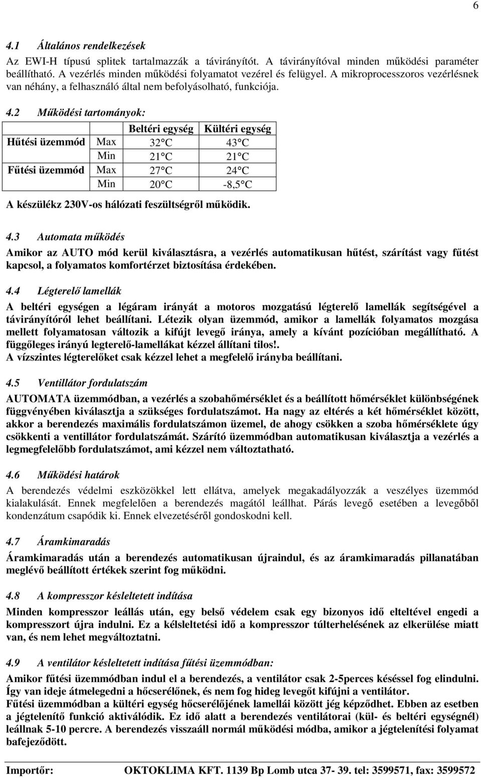 2 Mködési tartományok: Beltéri egység Kültéri egység Htési üzemmód Max 32 C 43