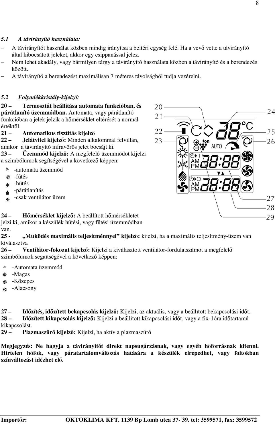 2 Folyadékkristály-kijelz: 20 Termosztát beállítása automata funkcióban, és párátlanító üzemmódban. Automata, vagy párátlanító funkcióban a jelek jelzik a hmérséklet eltérését a normál értéktl.