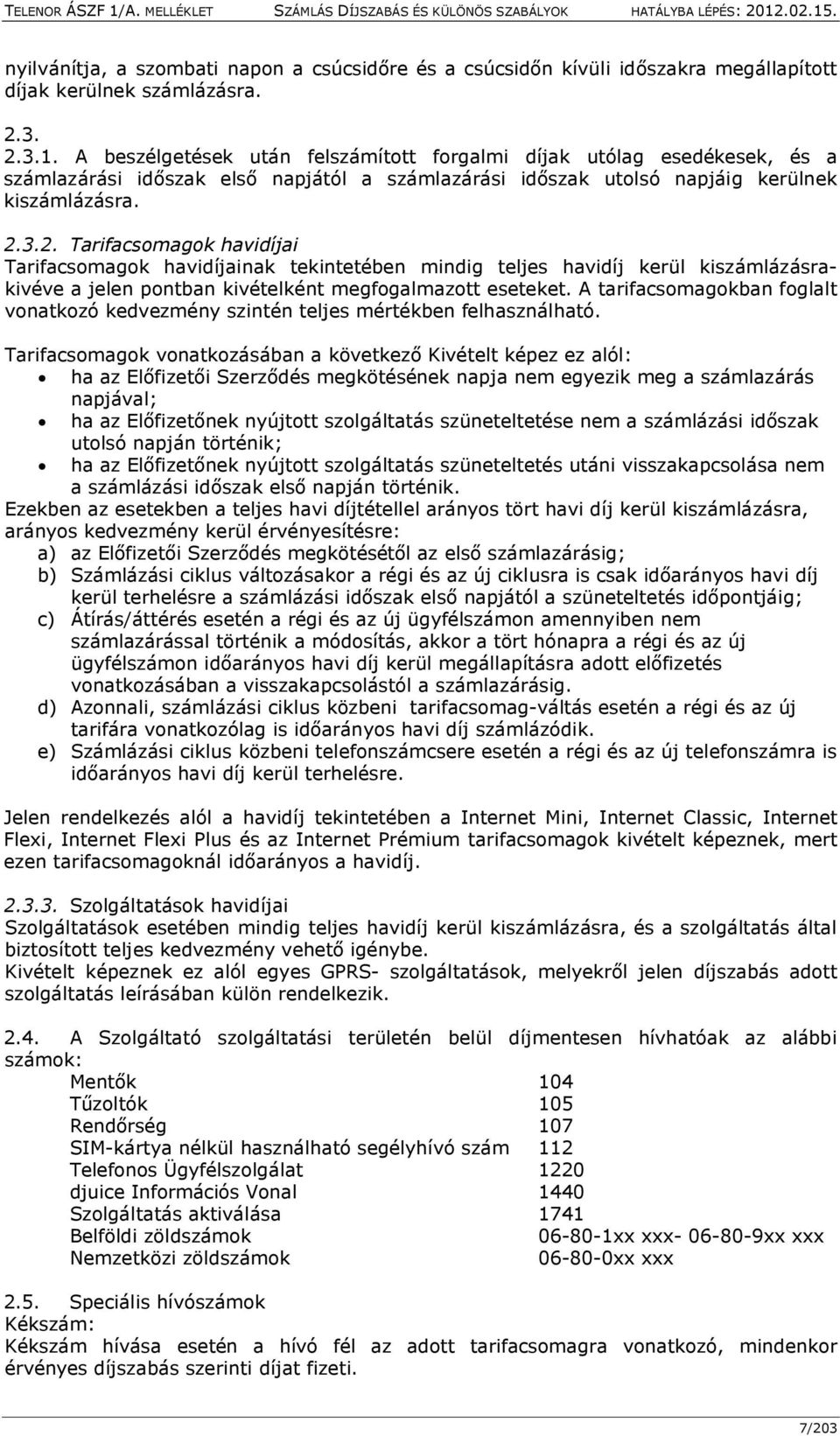 3.2. Tarifacsomagok havidíjai Tarifacsomagok havidíjainak tekintetében mindig teljes havidíj kerül kiszámlázásrakivéve a jelen pontban kivételként megfogalmazott eseteket.