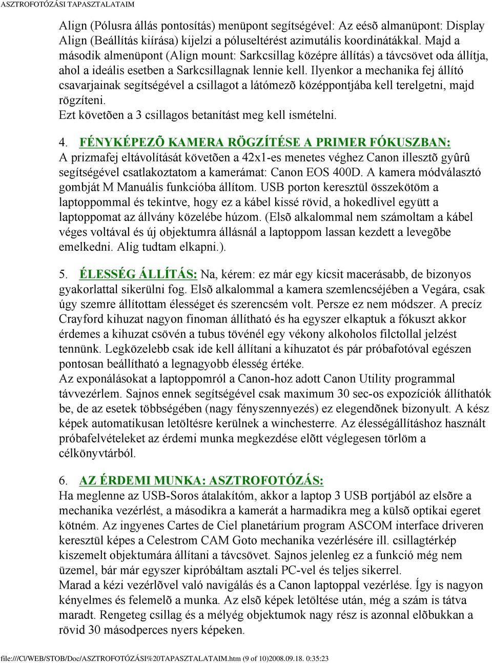 Ilyenkor a mechanika fej állító csavarjainak segítségével a csillagot a látómezõ középpontjába kell terelgetni, majd rögzíteni. Ezt követõen a 3 csillagos betanítást meg kell ismételni. 4.