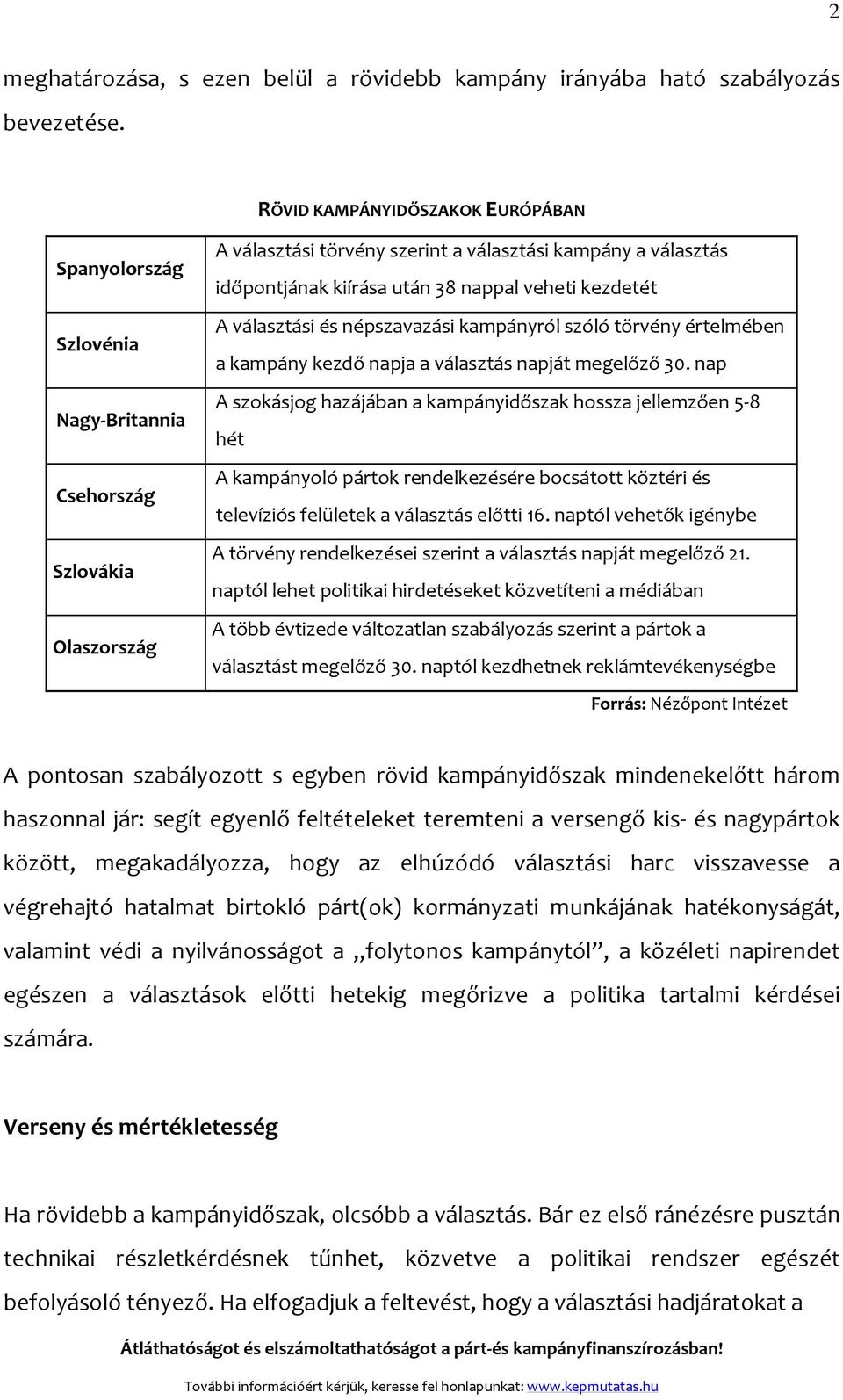 nappal veheti kezdetét A választási és népszavazási kampányról szóló törvény értelmében a kampány kezdő napja a választás napját megelőző 30.