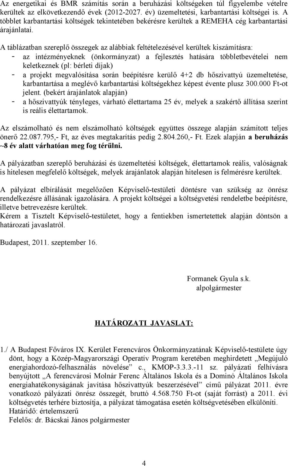 A táblázatban szereplő összegek az alábbiak feltételezésével kerültek kiszámításra: - az intézményeknek (önkormányzat) a fejlesztés hatására többletbevételei nem keletkeznek (pl: bérleti díjak) - a