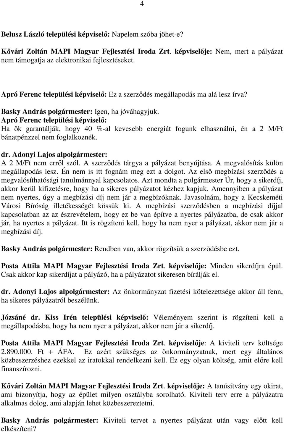 Apró Ferenc települési képviselı: Ha ık garantálják, hogy 40 %-al kevesebb energiát fogunk elhasználni, én a 2 M/Ft bánatpénzzel nem foglalkoznék. dr.