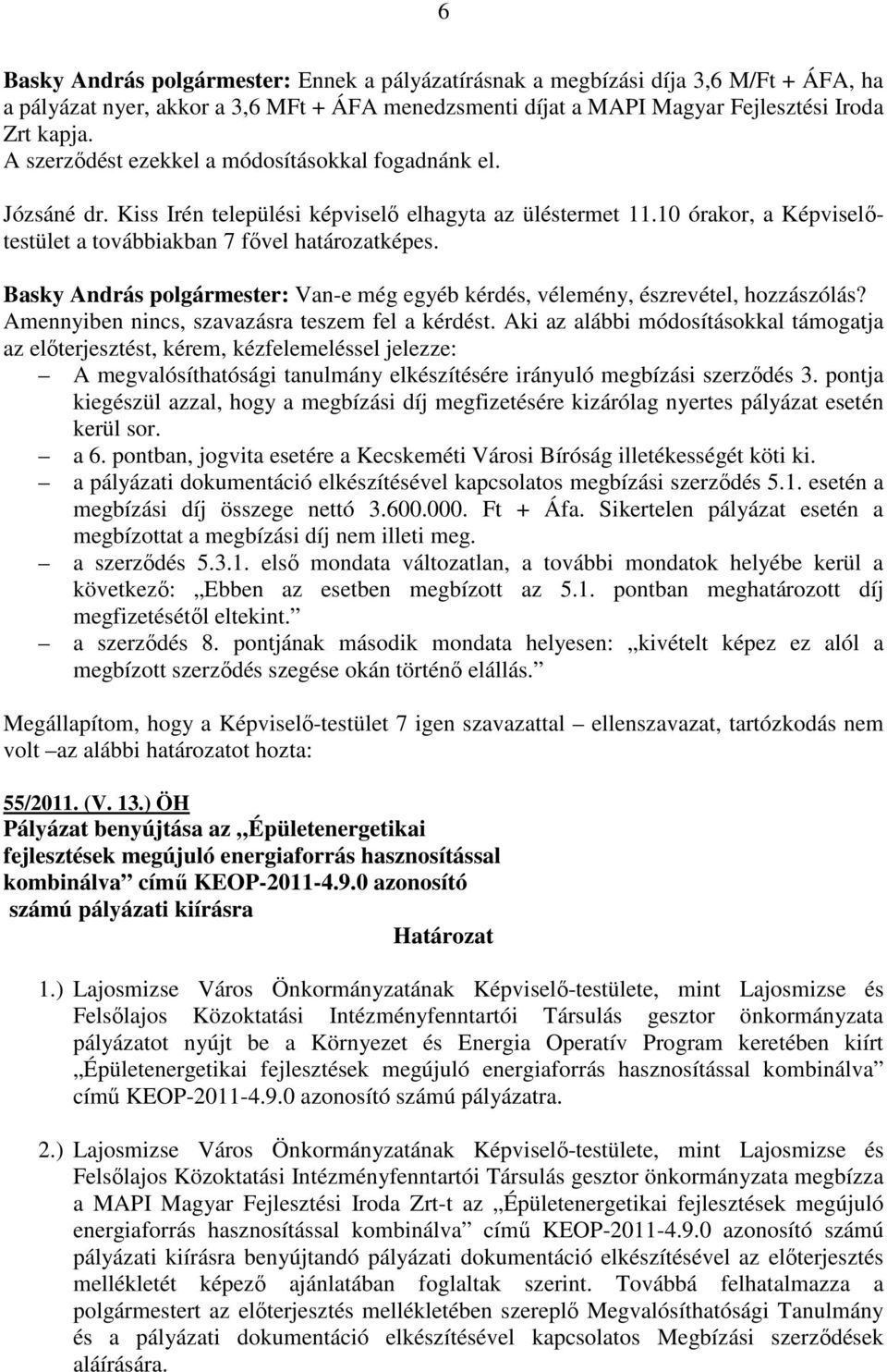 Basky András polgármester: Van-e még egyéb kérdés, vélemény, észrevétel, hozzászólás? Amennyiben nincs, szavazásra teszem fel a kérdést.