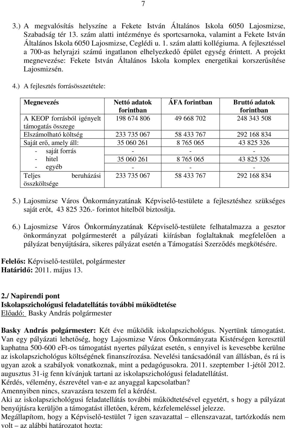 A fejlesztéssel a 700-as helyrajzi számú ingatlanon elhelyezkedı épület egység érintett. A projekt megnevezése: Fekete István Általános Iskola komplex energetikai korszerősítése Lajosmizsén. 4.