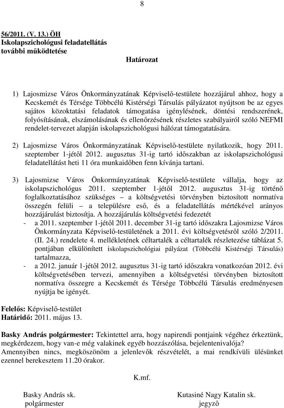 Társulás pályázatot nyújtson be az egyes sajátos közoktatási feladatok támogatása igénylésének, döntési rendszerének, folyósításának, elszámolásának és ellenırzésének részletes szabályairól szóló