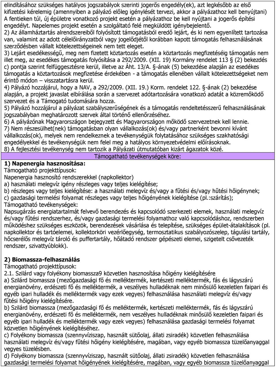 2) Az államháztartás alrendszereiből folyósított támogatásból eredő lejárt, és ki nem egyenlített tartozása van, valamint az adott célelőirányzatból vagy jogelődjétől korábban kapott támogatás