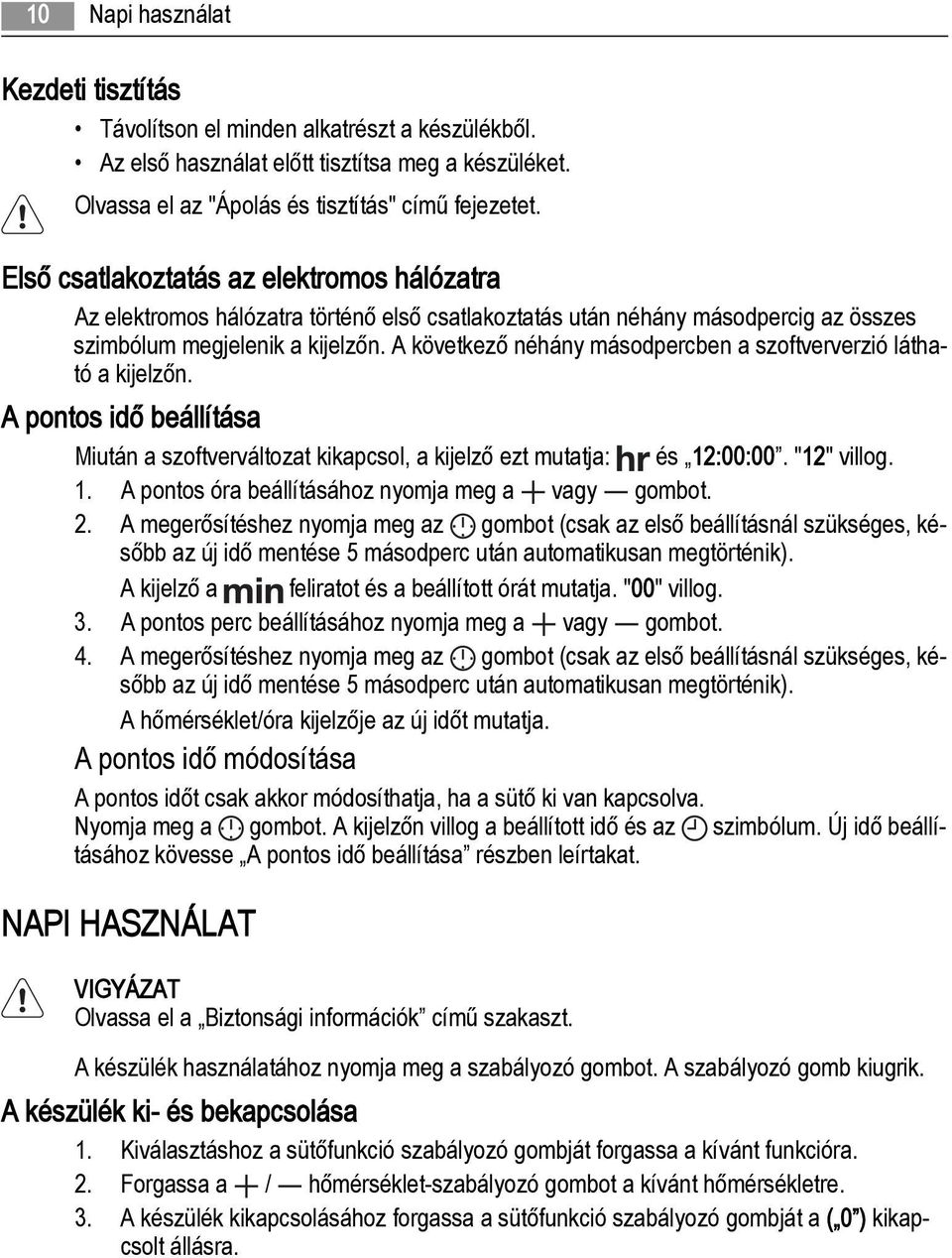 A következő néhány másodpercben a szoftververzió látható a kijelzőn. A pontos idő beállítása Miután a szoftverváltozat kikapcsol, a kijelző ezt mutatja: és 12