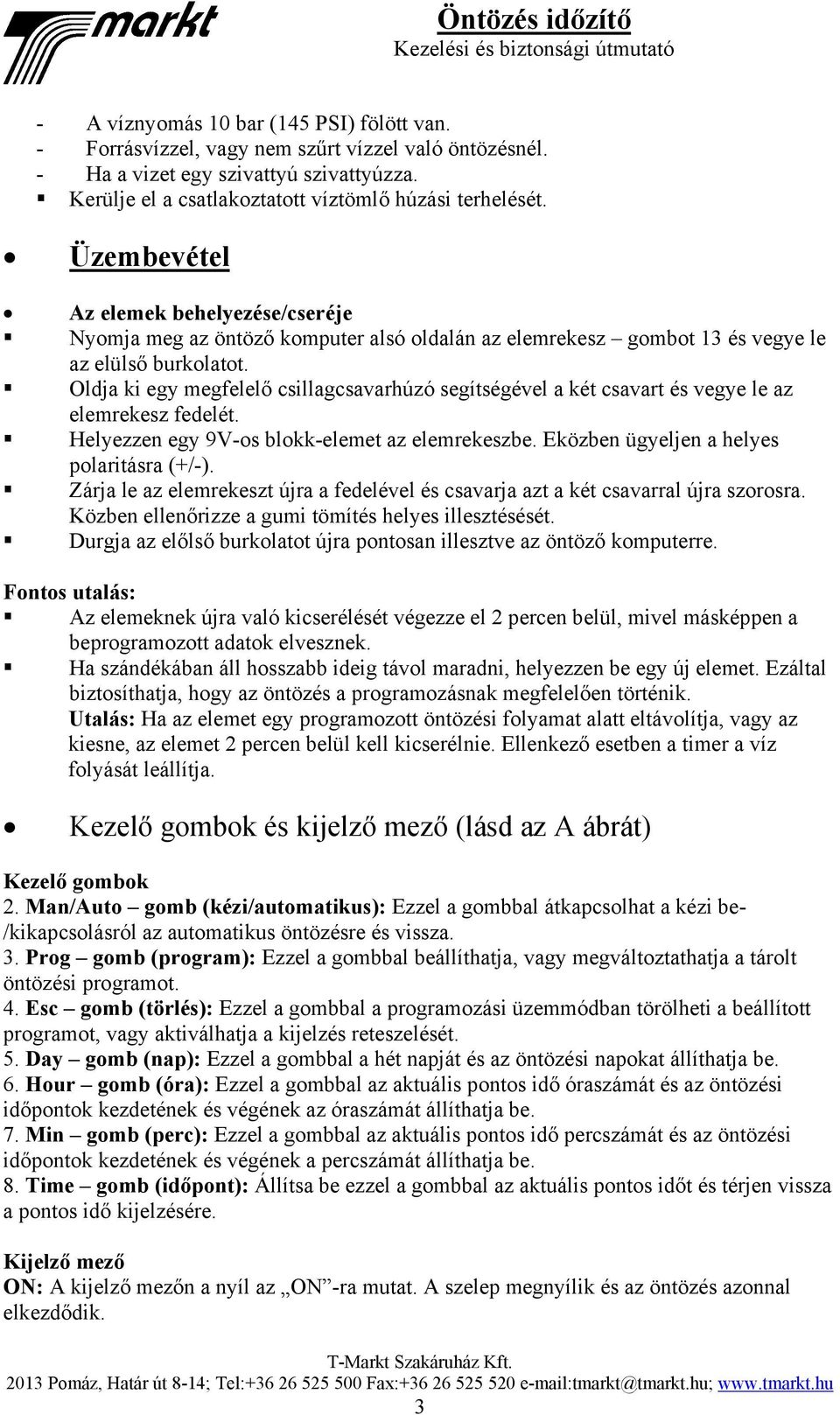 Oldja ki egy megfelelő csillagcsavarhúzó segítségével a két csavart és vegye le az elemrekesz fedelét. Helyezzen egy 9V-os blokk-elemet az elemrekeszbe. Eközben ügyeljen a helyes polaritásra (+/-).