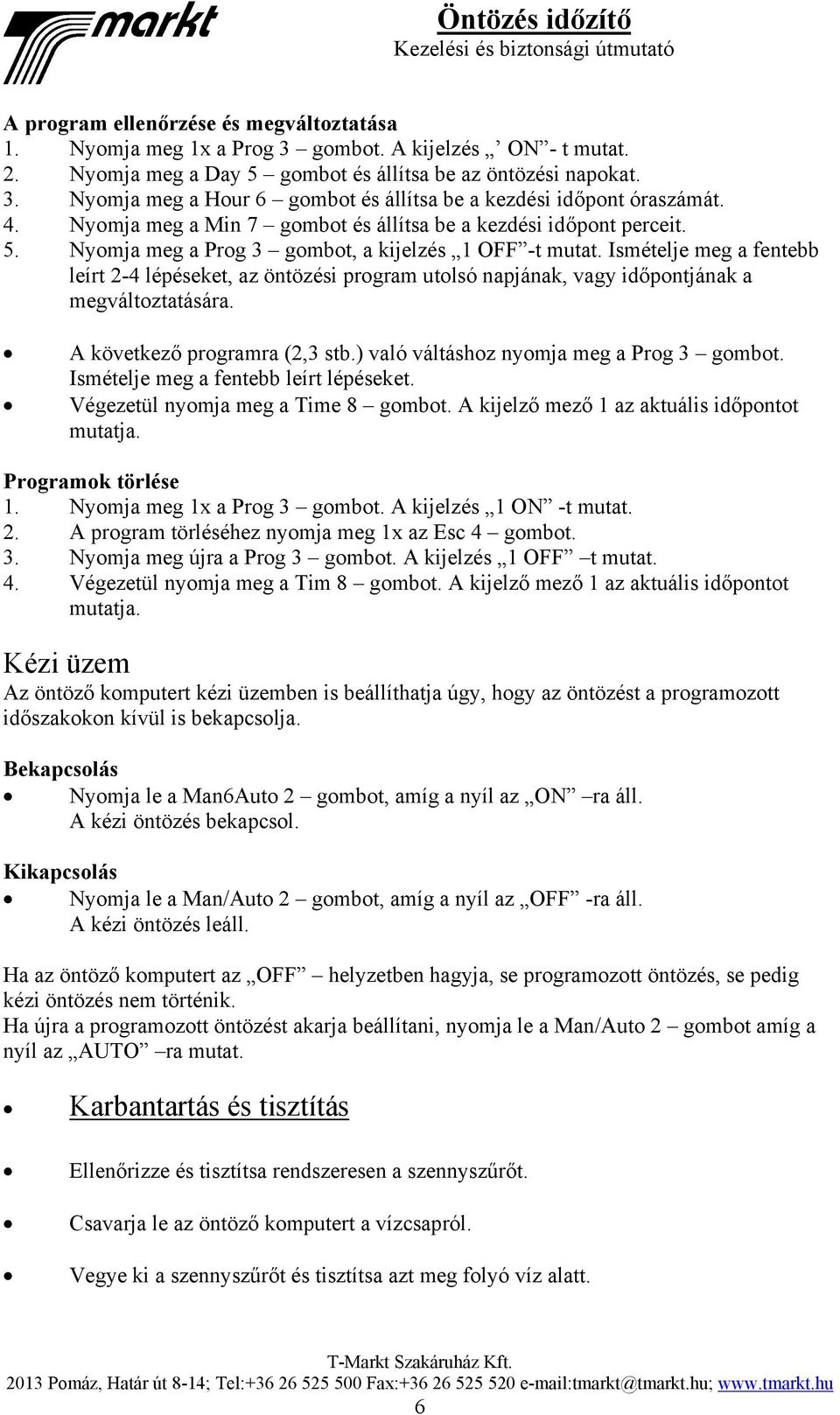 Ismételje meg a fentebb leírt 2-4 lépéseket, az öntözési program utolsó napjának, vagy időpontjának a megváltoztatására. A következő programra (2,3 stb.) való váltáshoz nyomja meg a Prog 3 gombot.