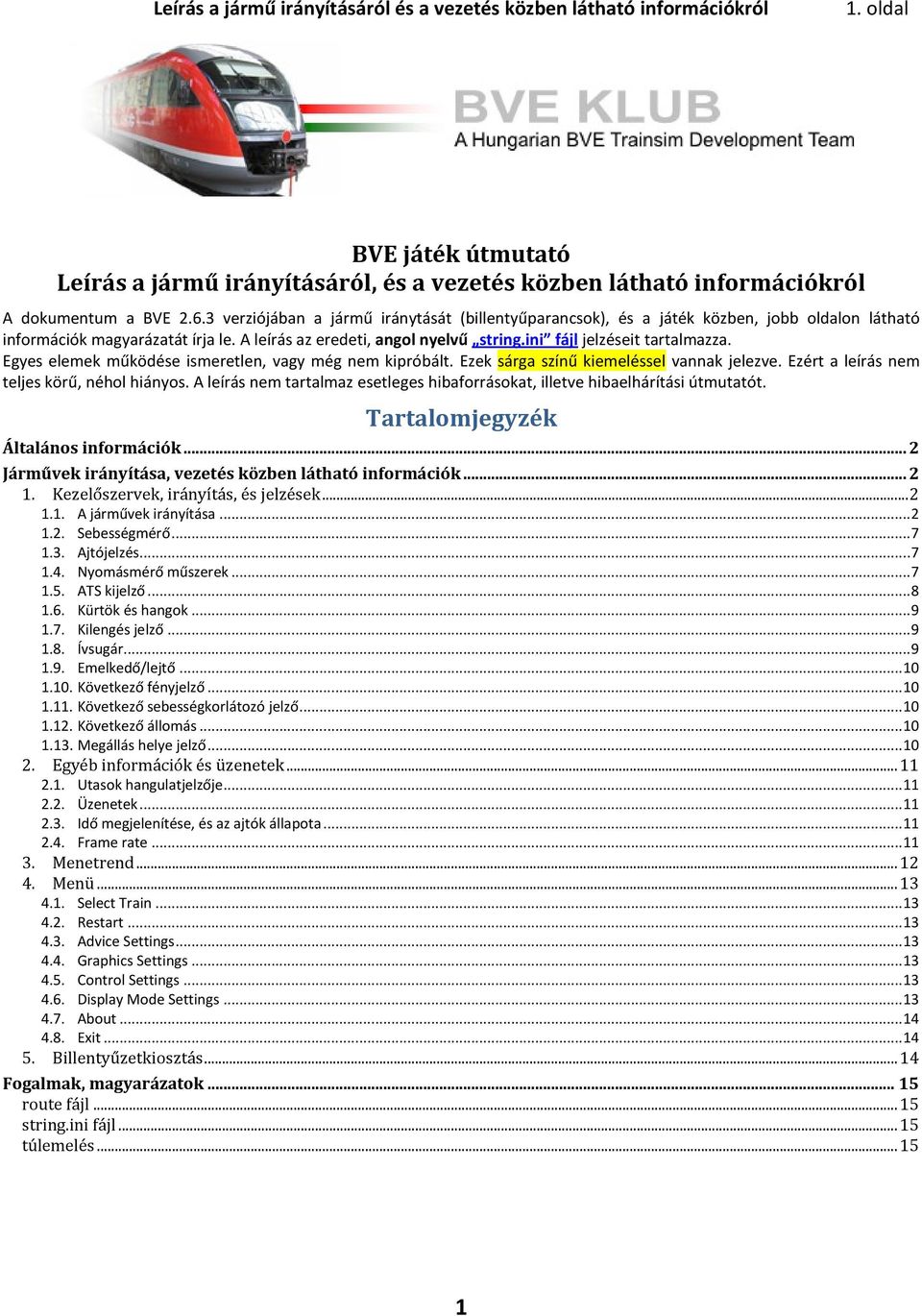 ini fájl jelzéseit tartalmazza. Egyes elemek működése ismeretlen, vagy még nem kipróbált. Ezek sárga színű kiemeléssel vannak jelezve. Ezért a leírás nem teljes körű, néhol hiányos.