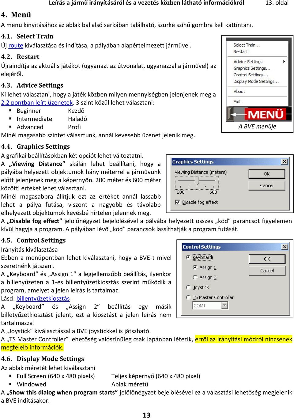 Advice Settings Ki lehet választani, hogy a játék közben milyen mennyiségben jelenjenek meg a 2.2 pontban leírt üzenetek.