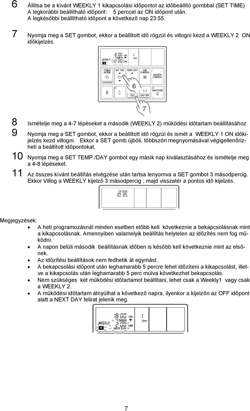 8 Ismételje meg a 4-7 lépéseket a második (WEEKLY 2) működési időtartam beállításához 9 Nyomja meg a SET gombot, ekkor a beállított idő rögzül és ismét a WEEKLY 1 ON időkijelzés kezd villogni.