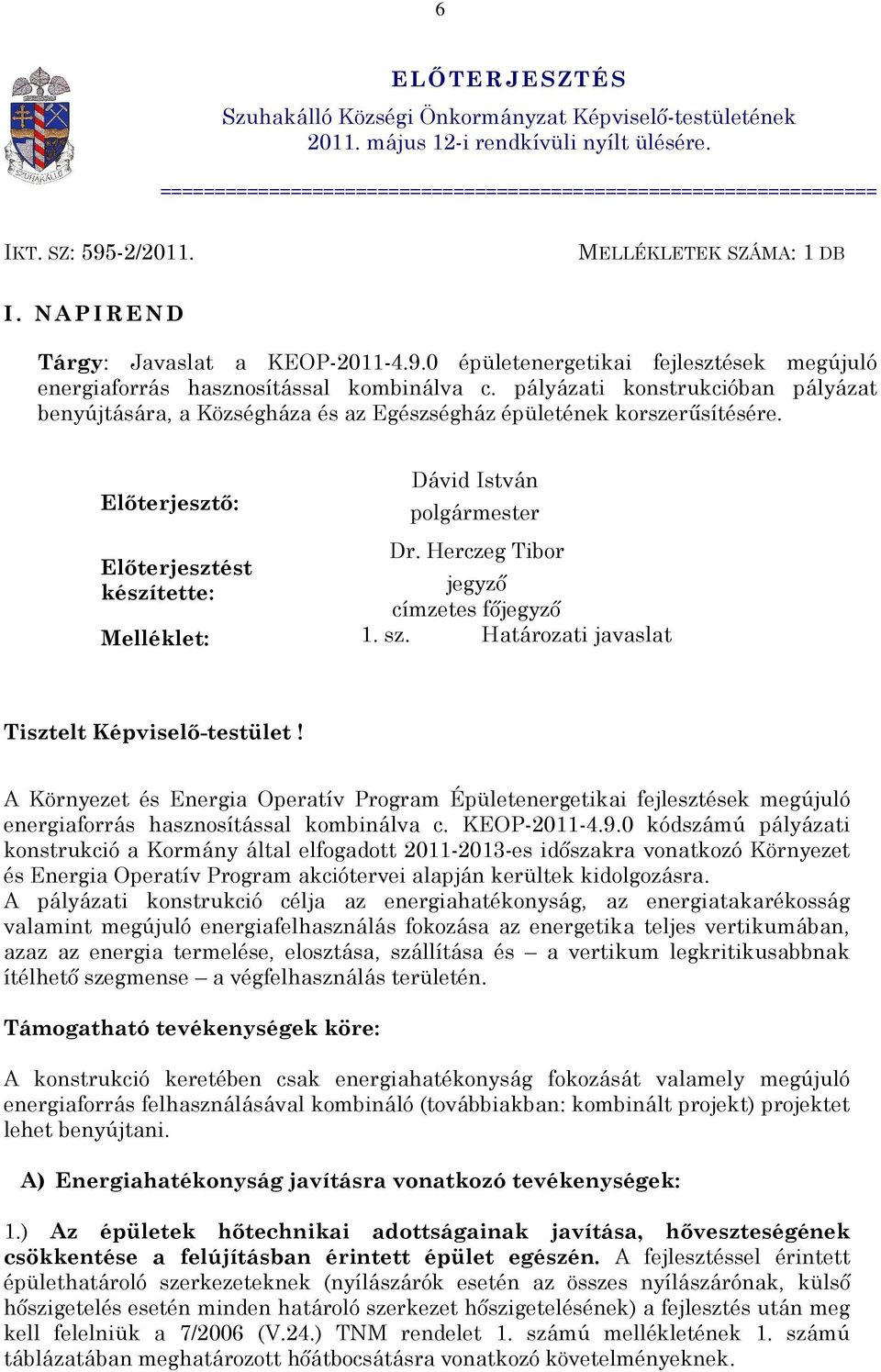 pályázati konstrukcióban pályázat benyújtására, a Községháza és az Egészségház épületének korszerûsítésére. Elõterjesztõ: Dávid István Dr.