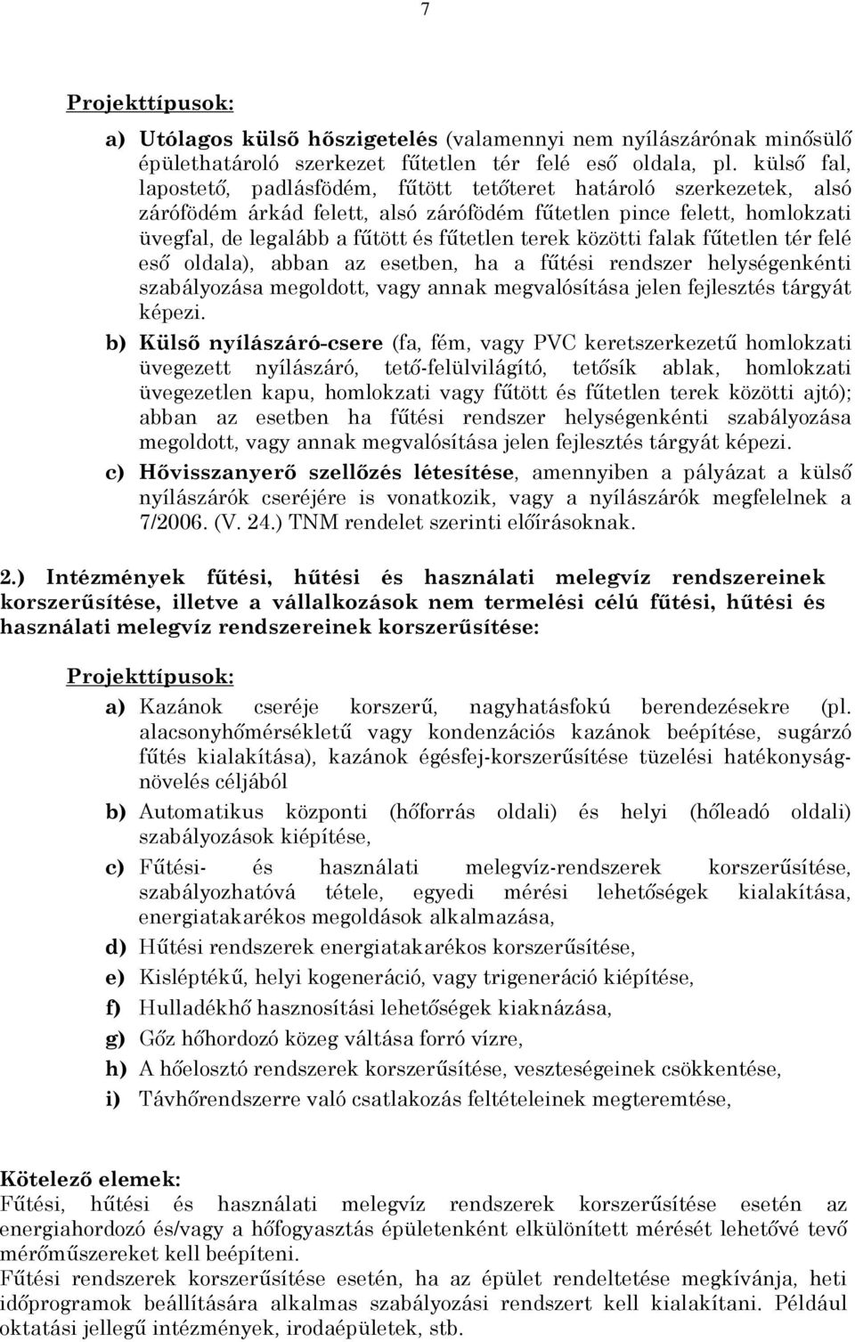 közötti falak fûtetlen tér felé esõ oldala), abban az esetben, ha a fûtési rendszer helységenkénti szabályozása megoldott, vagy annak megvalósítása jelen fejlesztés tárgyát képezi.