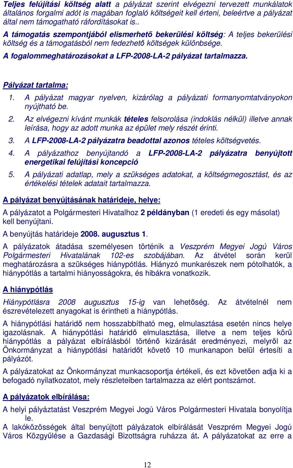 A fogalommeghatározásokat a LFP-2008-LA-2 pályázat tartalmazza. Pályázat tartalma: 1. A pályázat magyar nyelven, kizárólag a pályázati formanyomtatványokon nyújtható be. 2.
