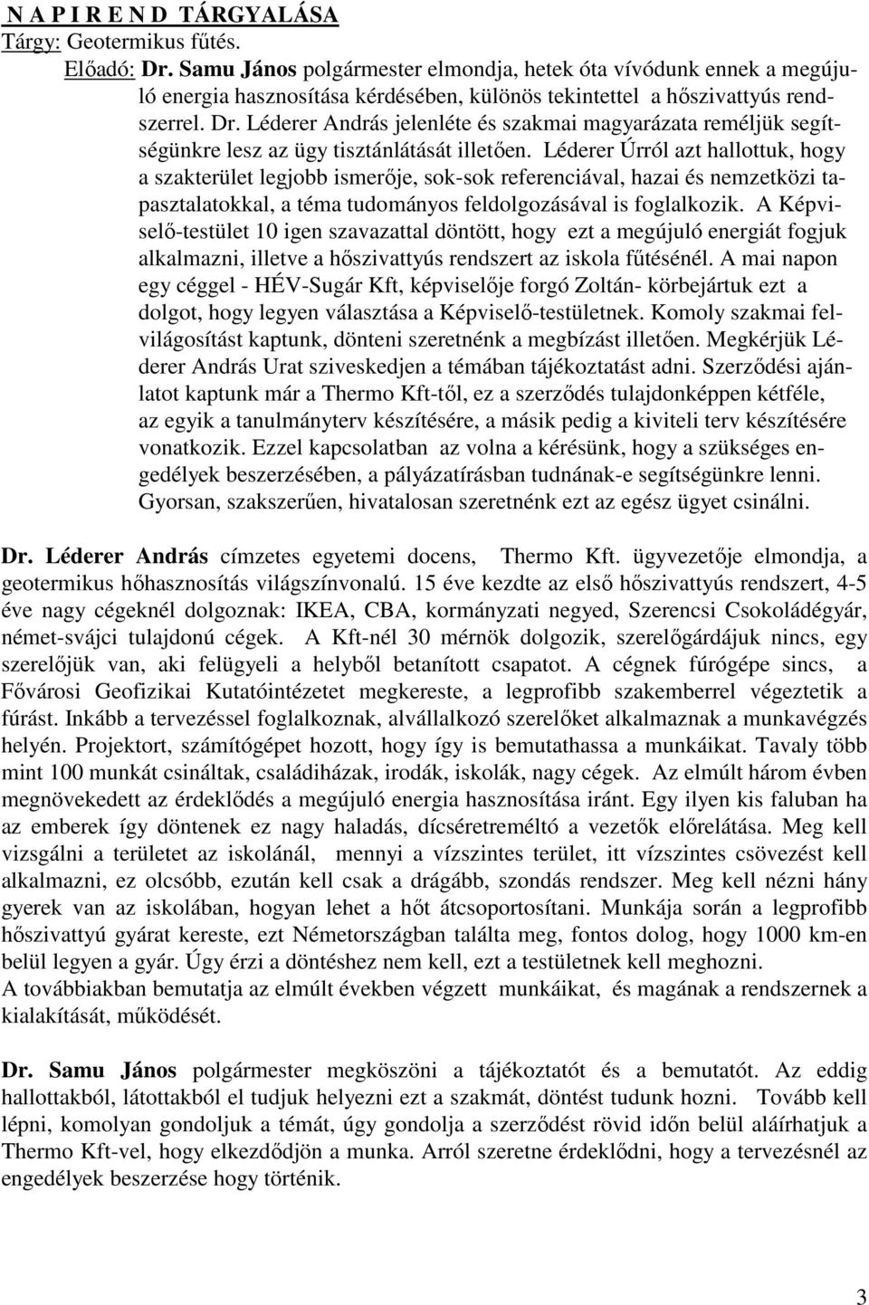 Léderer András jelenléte és szakmai magyarázata reméljük segítségünkre lesz az ügy tisztánlátását illetően.