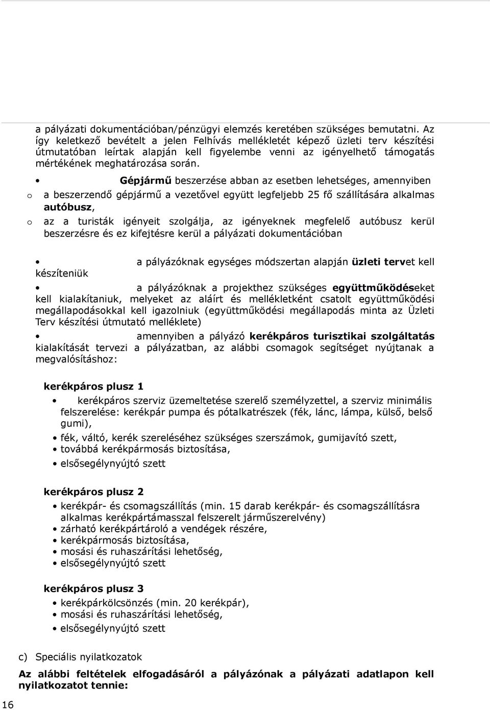 Gépjármű beszerzése abban az esetben lehetséges, amennyiben a beszerzendő gépjármű a vezetővel együtt legfeljebb 25 fő szállítására alkalmas autóbusz, az a turisták igényeit szolgálja, az igényeknek