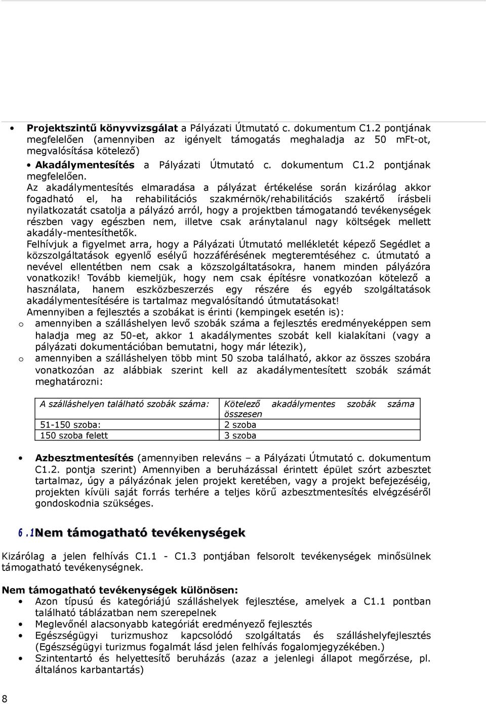 (amennyiben az igényelt támogatás meghaladja az 50 mft-ot, megvalósítása kötelező) Akadálymentesítés a Pályázati Útmutató c. dokumentum C1.2 pontjának megfelelően.