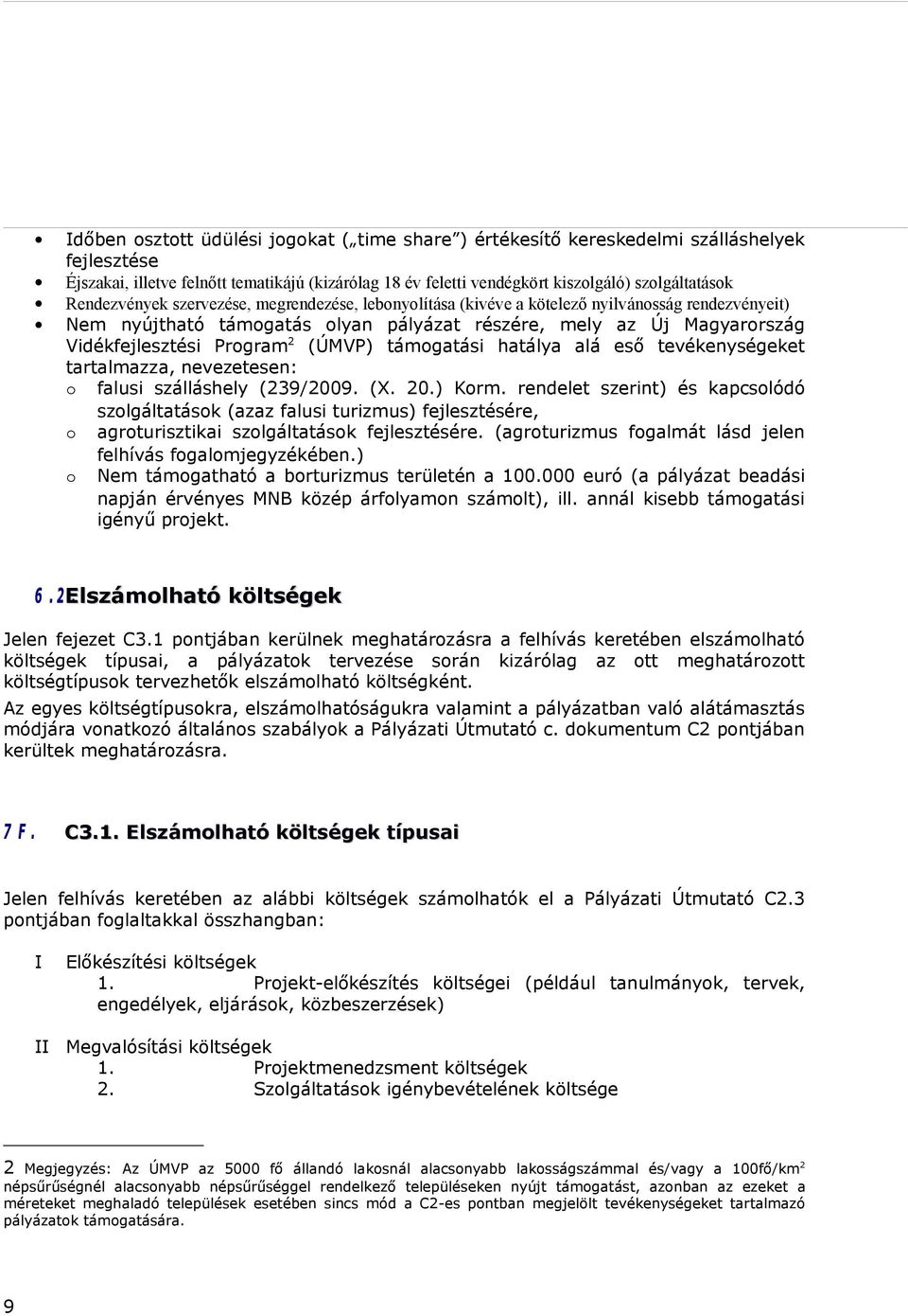 (ÚMVP) támogatási hatálya alá eső tevékenységeket tartalmazza, nevezetesen: o falusi szálláshely (239/2009. (X. 20.) Korm.