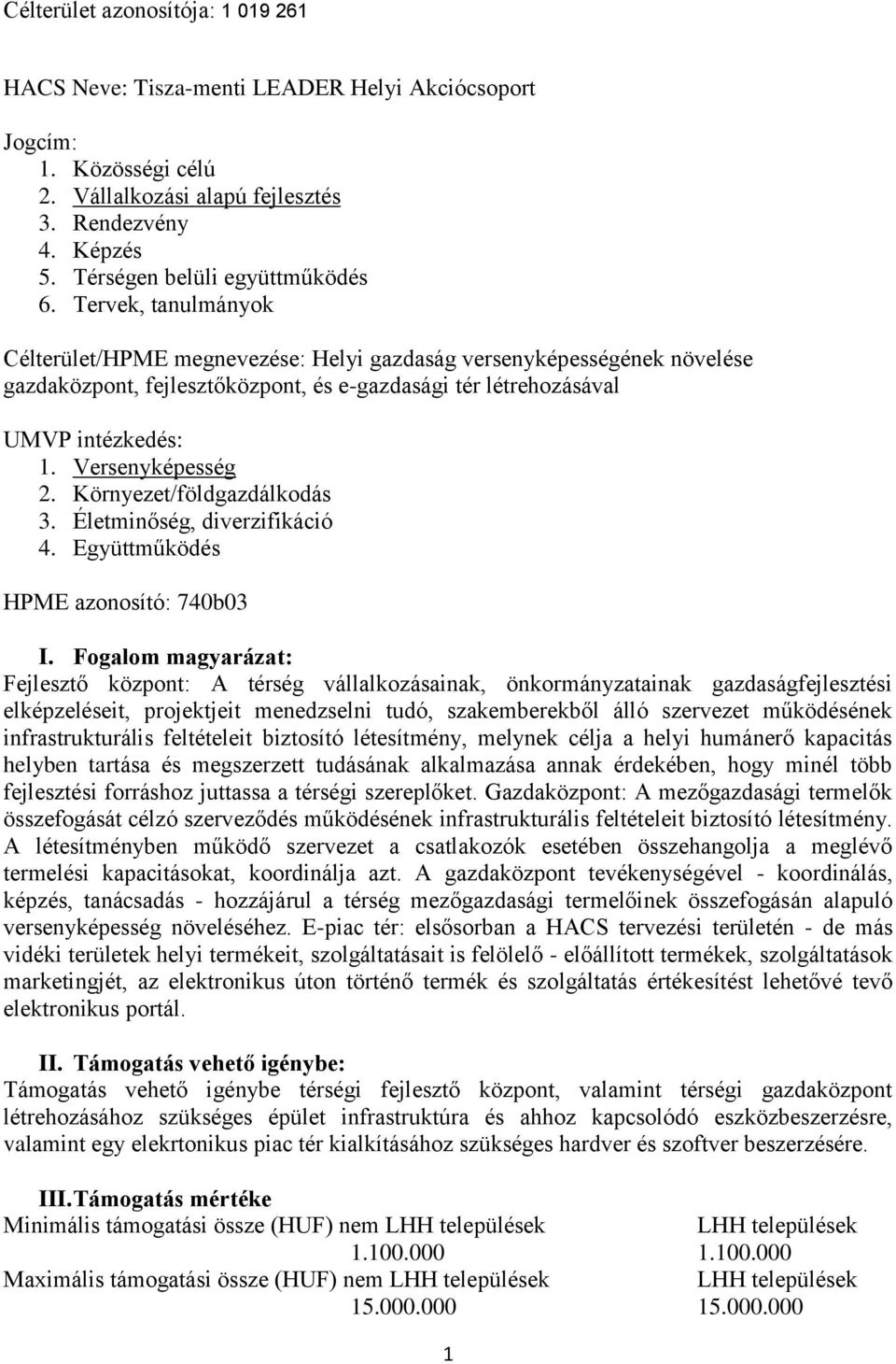 Tervek, tanulmányok Célterület/HPME megnevezése: Helyi gazdaság versenyképességének növelése gazdaközpont, fejlesztőközpont, és e-gazdasági tér létrehozásával UMVP intézkedés: 1. Versenyképesség 2.