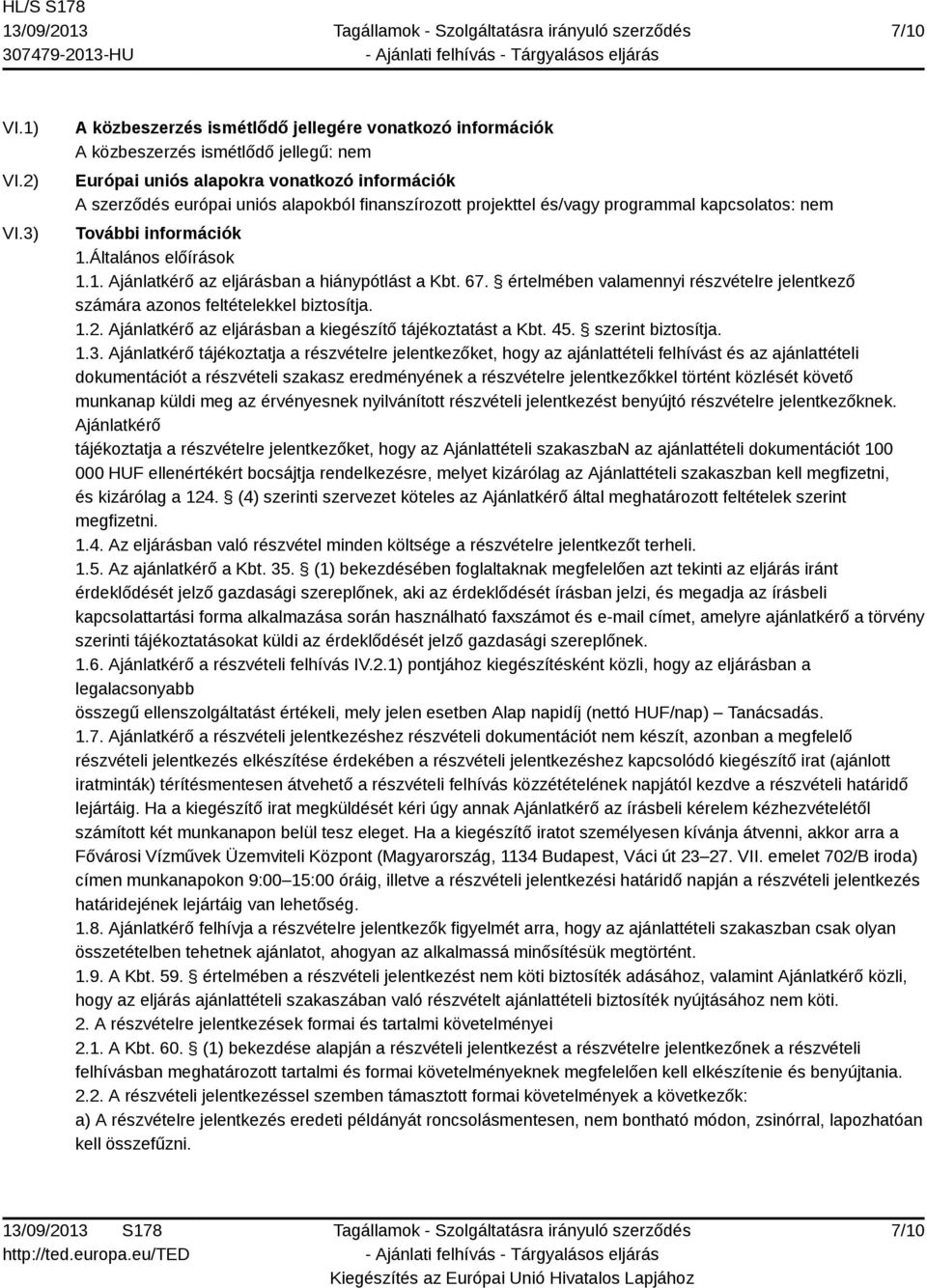 projekttel és/vagy programmal kapcsolatos: nem További információk 1.Általános előírások 1.1. Ajánlatkérő az eljárásban a hiánypótlást a Kbt. 67.