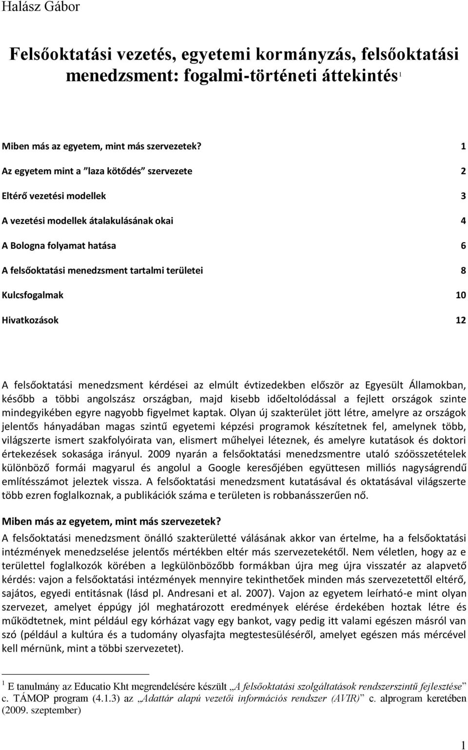 Kulcsfogalmak 10 Hivatkozások 12 A felsőoktatási menedzsment kérdései az elmúlt évtizedekben először az Egyesült Államokban, később a többi angolszász országban, majd kisebb időeltolódással a fejlett