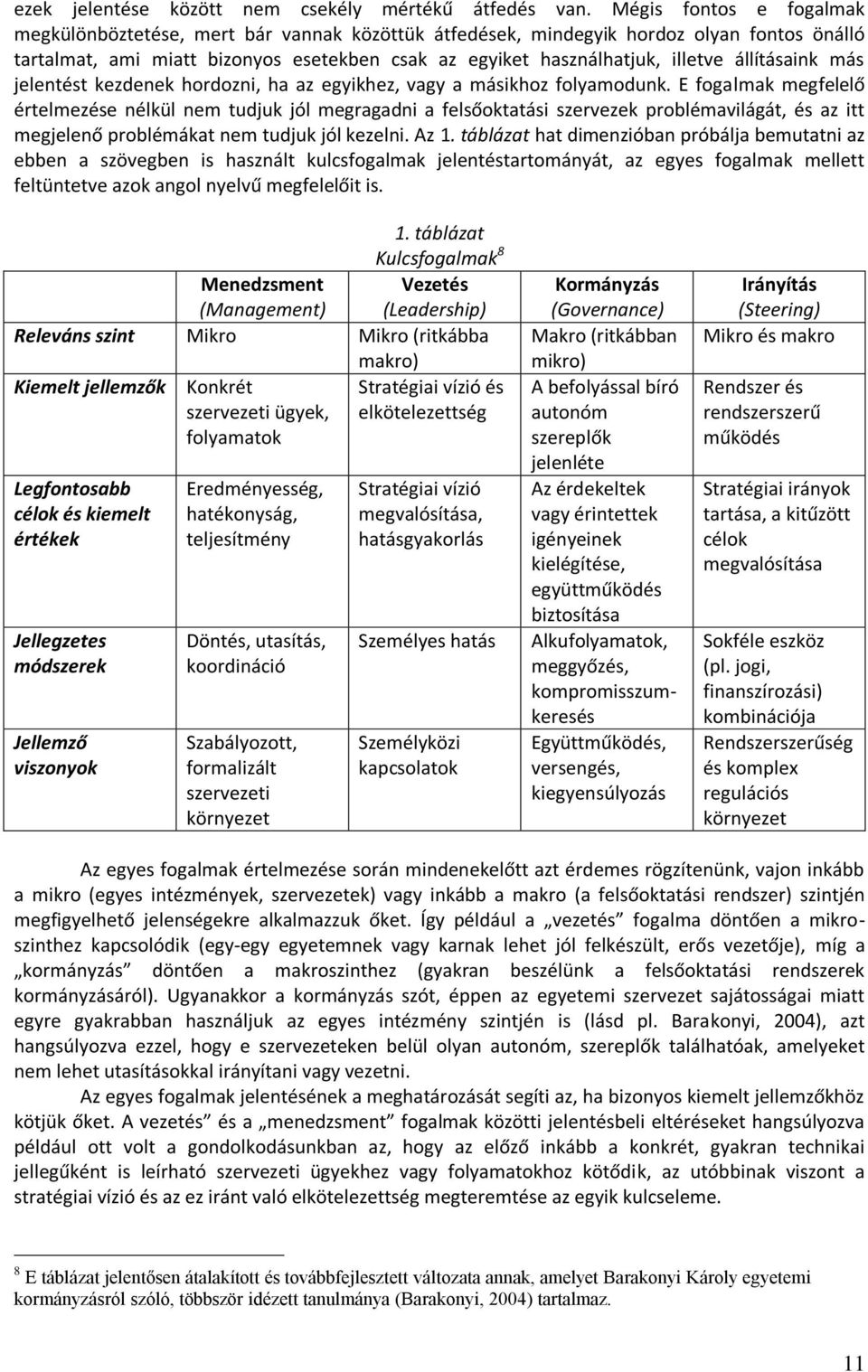 állításaink más jelentést kezdenek hordozni, ha az egyikhez, vagy a másikhoz folyamodunk.