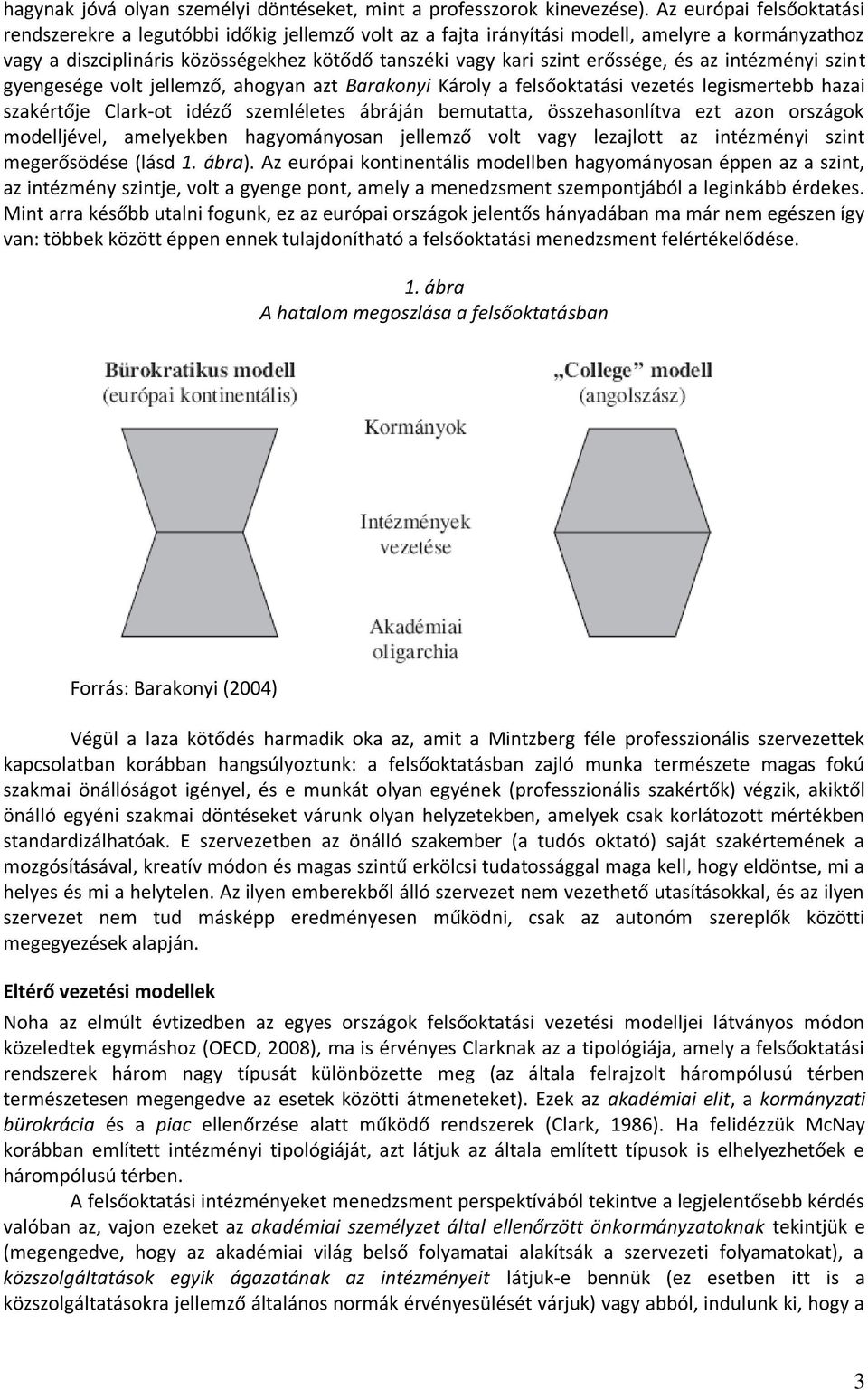 erőssége, és az intézményi szint gyengesége volt jellemző, ahogyan azt Barakonyi Károly a felsőoktatási vezetés legismertebb hazai szakértője Clark-ot idéző szemléletes ábráján bemutatta,