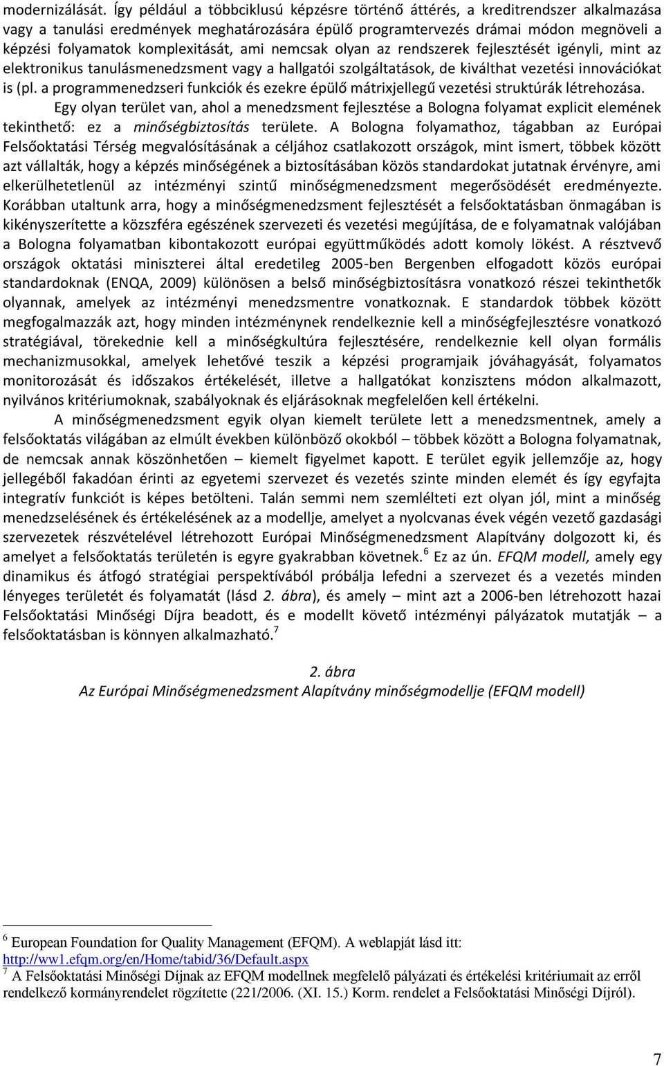 komplexitását, ami nemcsak olyan az rendszerek fejlesztését igényli, mint az elektronikus tanulásmenedzsment vagy a hallgatói szolgáltatások, de kiválthat vezetési innovációkat is (pl.