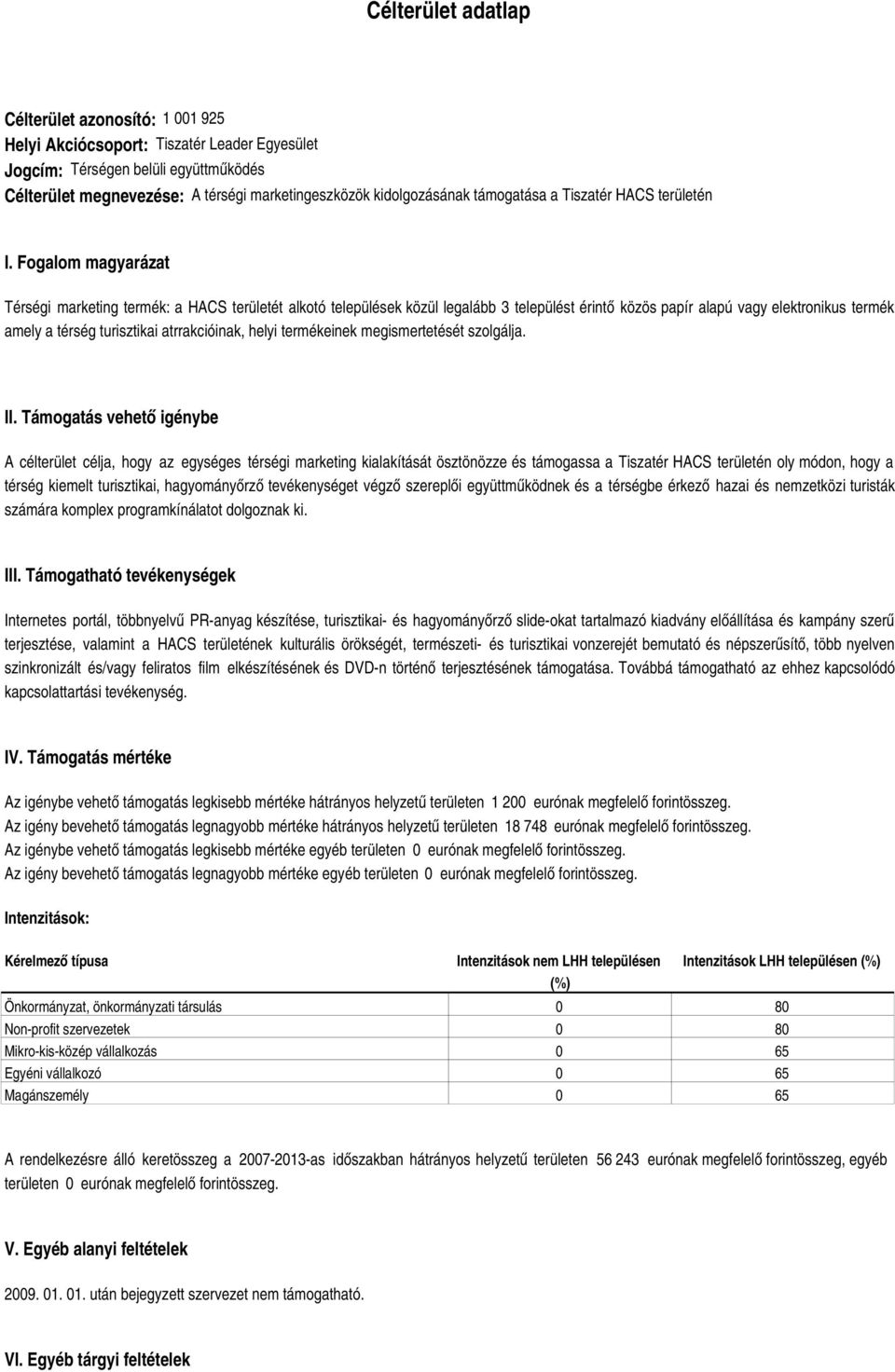 Fogalom magyarázat Térségi marketing termék: a HACS területét alkotó települések közül legalább 3 települést érintő közös papír alapú vagy elektronikus termék amely a térség turisztikai