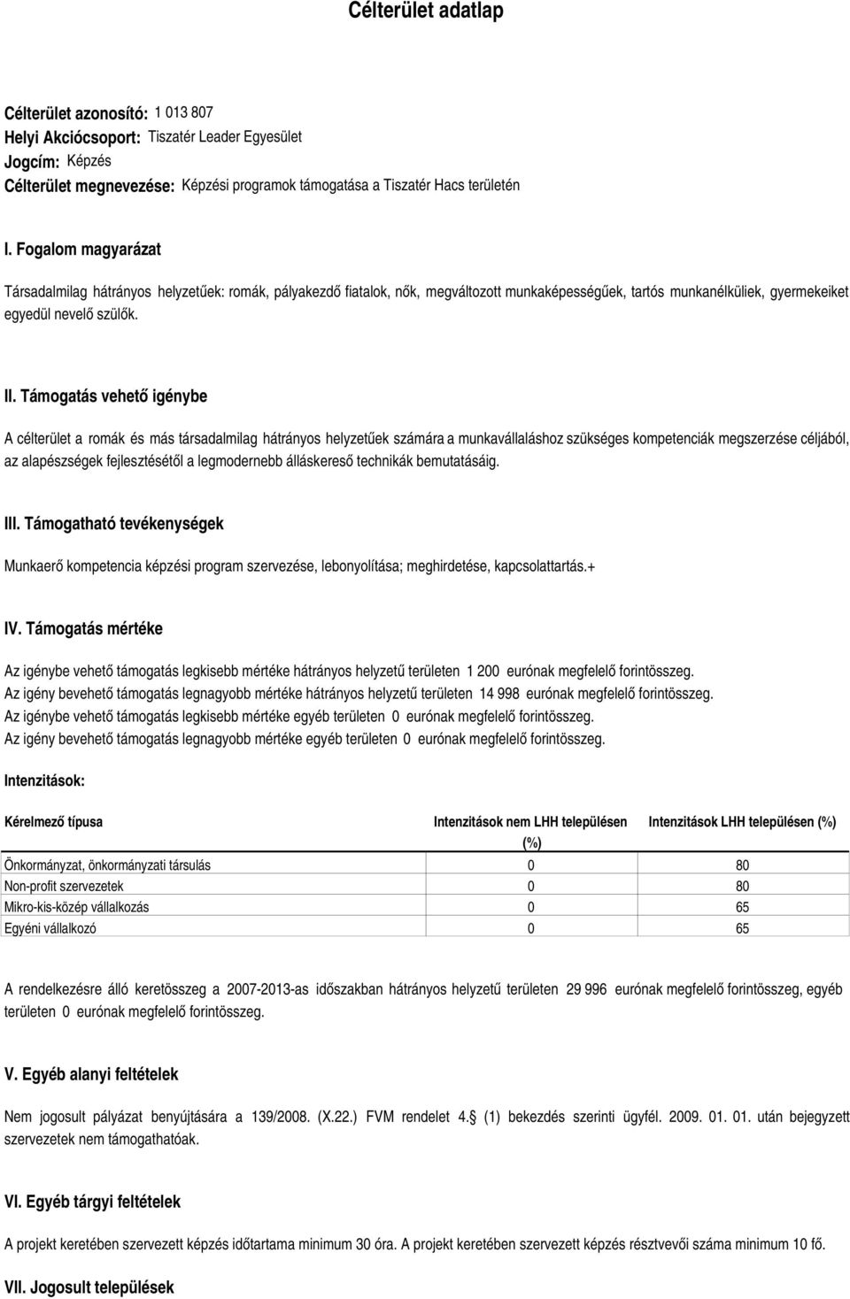 Támogatás vehető igénybe A célterület a romák és más társadalmilag hátrányos helyzetűek számára a munkavállaláshoz szükséges kompetenciák megszerzése céljából, az alapészségek fejlesztésétől a