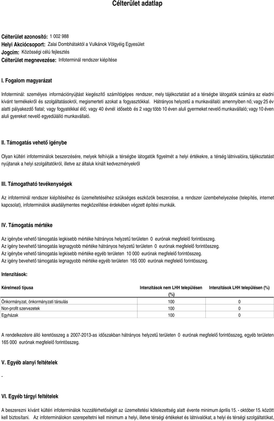 Fogalom magyarázat Infoterminál: személyes információnyújtást kiegészítő számítógépes rendszer, mely tájékoztatást ad a térségbe látogatók számára az eladni kívánt termékekről és szolgáltatásokról,