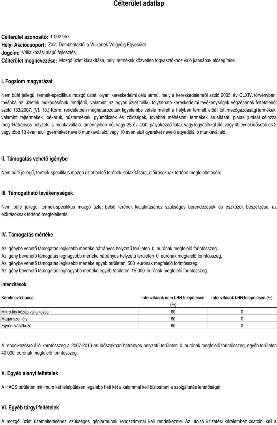 Fogalom magyarázat Nem büfé jellegű, termék-specifikus mozgó üzlet: olyan kereskedelmi célú jármű, mely a kereskedelemről szóló 2005. évi CLXIV.