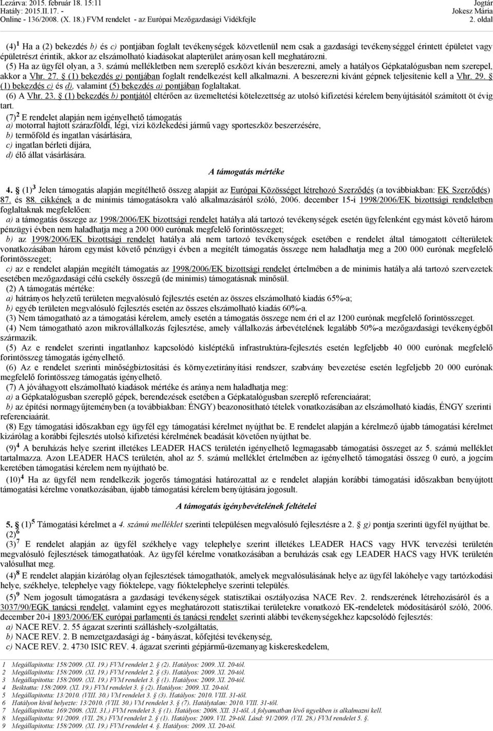 (1) bekezdés g) pontjában foglalt rendelkezést kell alkalmazni. A beszerezni kívánt gépnek teljesítenie kell a Vhr. 29. (1) bekezdés c) és d), valamint (5) bekezdés a) pontjában foglaltakat.